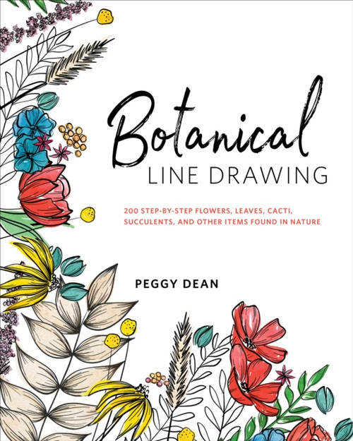 Botanical Line Drawing: 200 Step-By-Step Flowers, Leaves, Cacti, Succulents, And Other Items Found In Nature