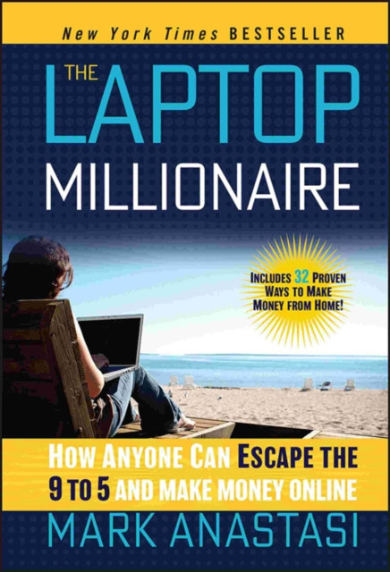 The Laptop Millionaire: How Anyone Can Escape the 9 to 5 and Make Money Online