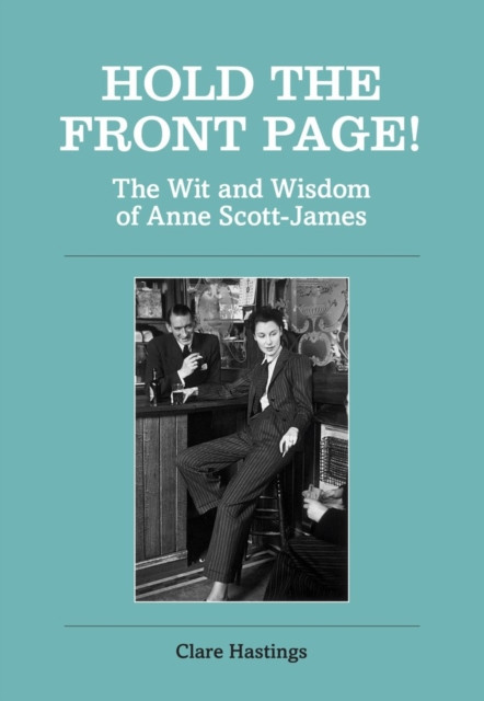 Hold the Front Page!: The Wit and Wisdom of Anne Scott-James
