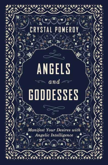 Angels And Goddesses: Manifest Your Desires With Angelic Intelligence