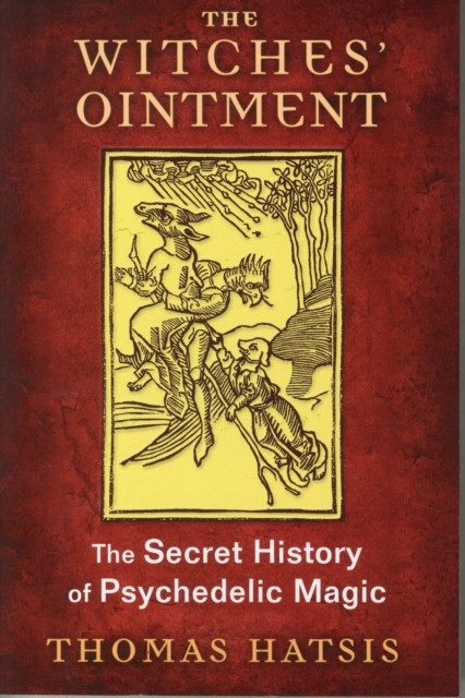 The Witches' Ointment: The Secret History Of Psychedelic Magic
