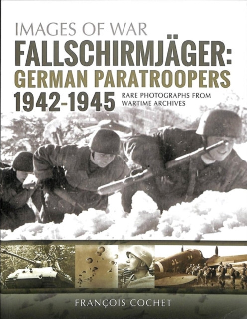 Fallschirmjager: German Paratroopers - 1942-1945: Rare Photographs from Wartime Archives