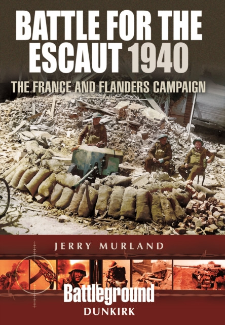 Battle For The Escaut 1940: The France And Flanders Campaign