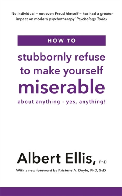 How To Stubbornly Refuse To Make Yourself Miserable: About Anything - Yes, Anything!