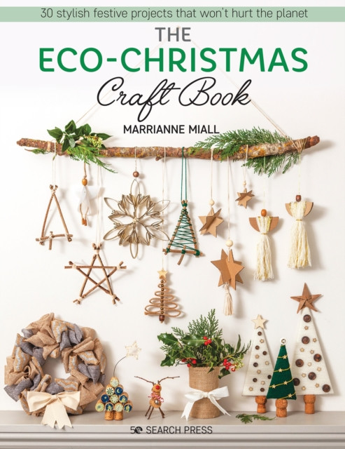 The Eco-Christmas Craft Book: 30 Stylish Festive Projects That Won'T Hurt The Planet