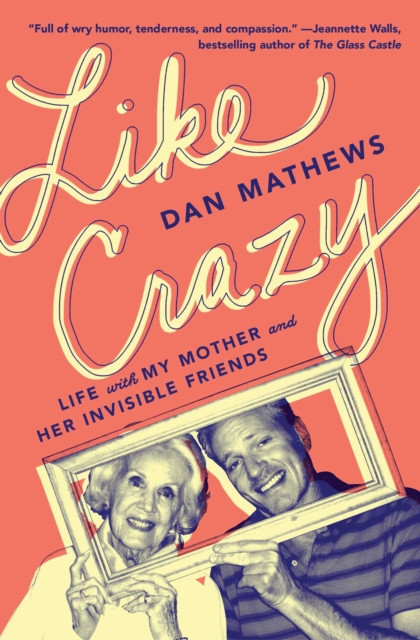 Like Crazy: Life With My Mother And Her Invisible Friends