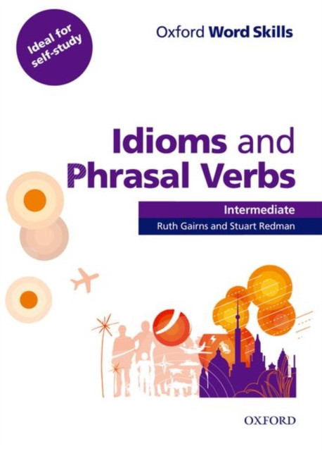 Oxford Word Skills: Intermediate: Idioms And Phrasal Verbs Student Book With Key: Learn And Practise English Vocabulary