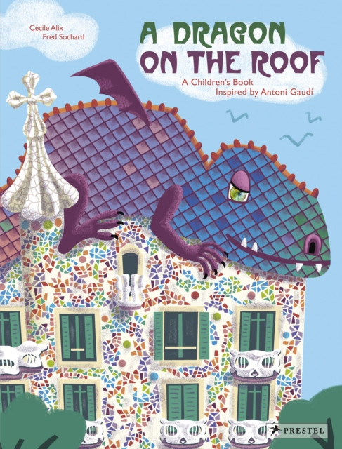 A Dragon On The Roof: A Children'S Book Inspired By Antoni Gaudi