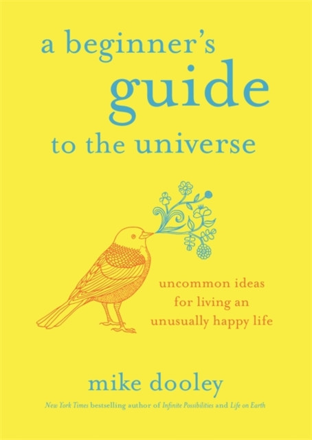 A Beginner's Guide to the Universe: Uncommon Ideas for Living an Unusually Happy Life