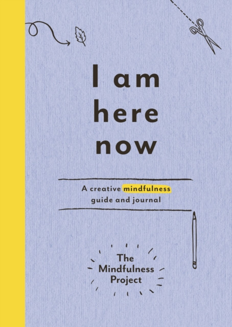 I Am Here Now: A Creative Mindfulness Guide And Journal