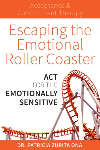 Escaping the Emotional Roller Coaster: ACT for the emotionally sensitive