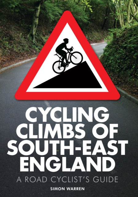 Cycling Climbs Of South-East England: A Road Cyclist'S Guide