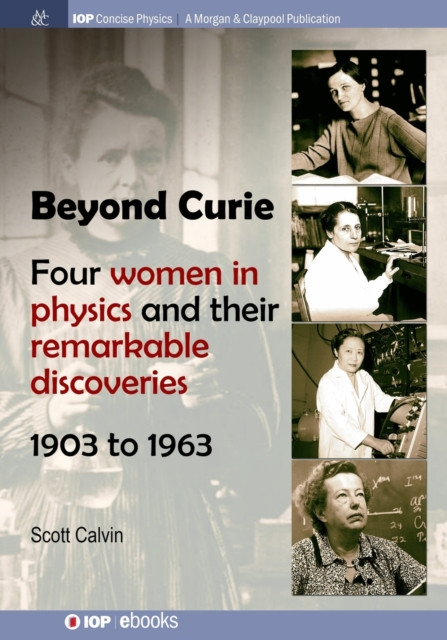 Beyond Curie: Four Women in Physics and Their Remarkable Discoveries, 1903 to 1963