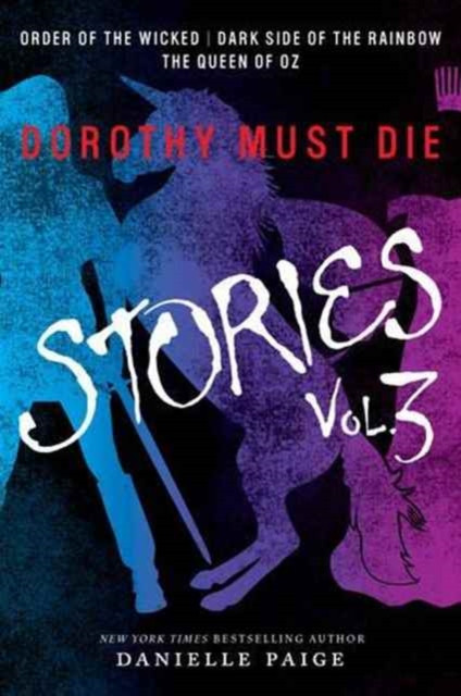 Dorothy Must Die Stories Volume 3: Order Of The Wicked, Dark Side Of The Rainbow, The Queen Of Oz