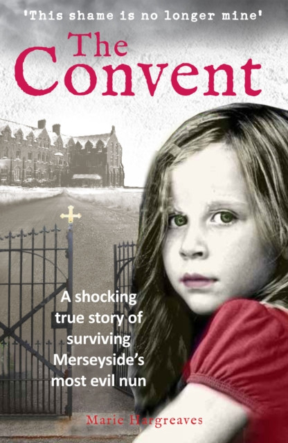 The Convent: A Shocking True Story Of Surviving The Care Home From Hell