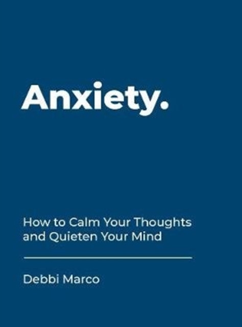 Anxiety: How To Calm Your Thoughts And Quieten Your Mind