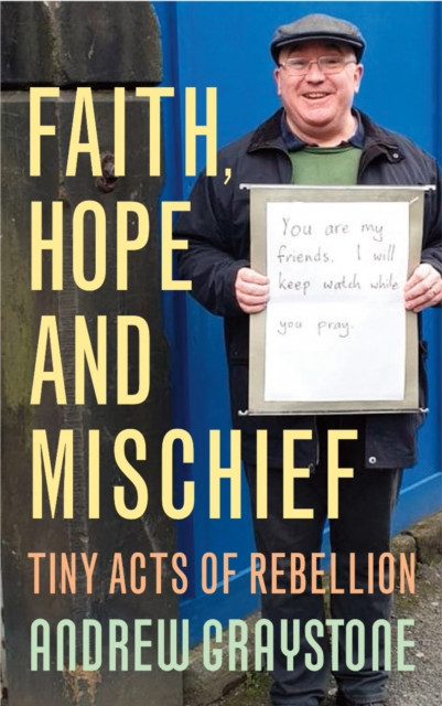 Faith, Hope And Mischief: Tiny Acts Of Rebellion By An Everyday Activist