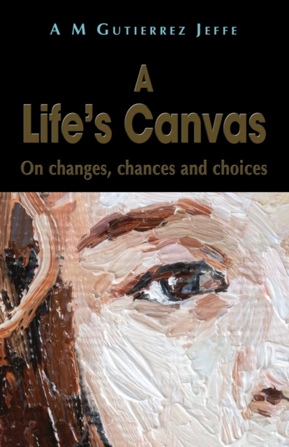 A Life's Canvas: On changes, chances and choices