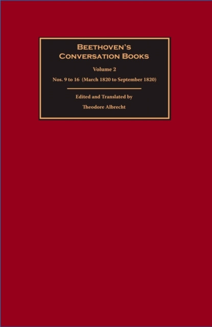 Beethoven's Conversation Books Volume 2: Nos. 9 to 16 (March 1820 to September 1820)