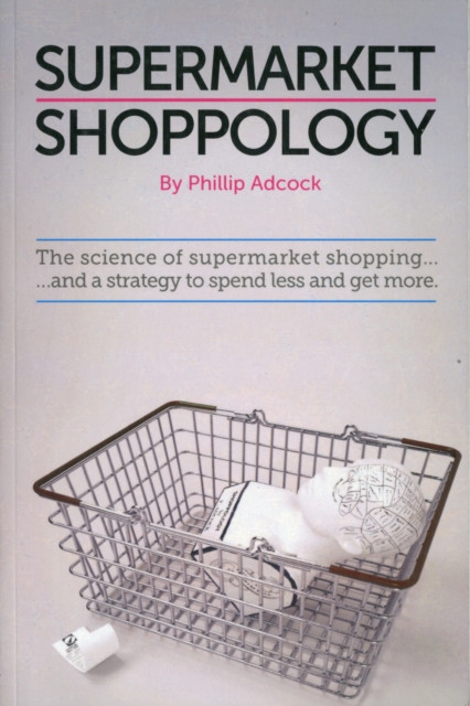 Shoppology: The Science Of Supermarket Shopping & A Strategy To Spend Less And Get More - 9780956956408
