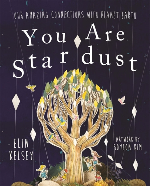 You Are Stardust: Our Amazing Connections With Planet Earth