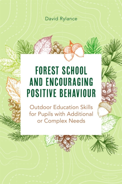 Forest School And Encouraging Positive Behaviour: Outdoor Education Skills For Pupils With Additional Or Complex Needs