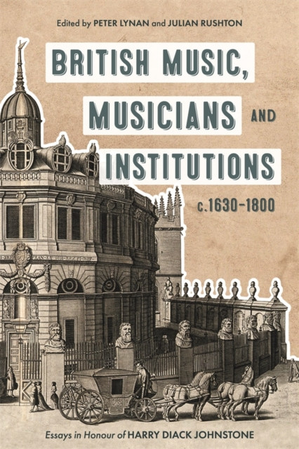 British Music, Musicians and Institutions, c. 1630-1800: Essays in Honour of Harry Diack Johnstone