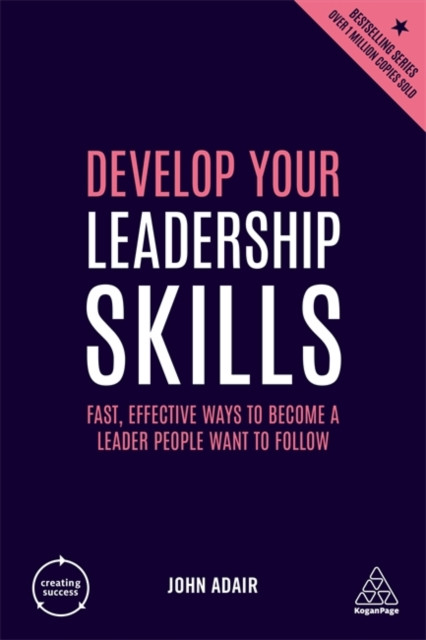 Develop Your Leadership Skills: Fast, Effective Ways To Become A Leader People Want To Follow - 9780749492427