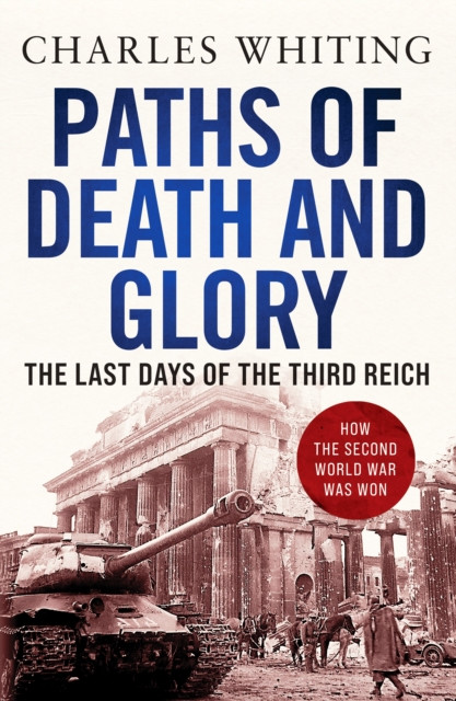 Paths of Death and Glory: The Last Days of the Third Reich
