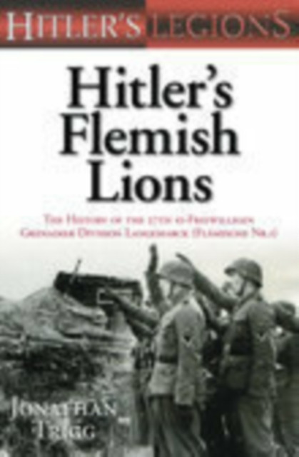Hitler'S Flemish Lions: The History Of The Ss-Freiwilligan Grenadier Division Langemarck (Flamische Nr. I)