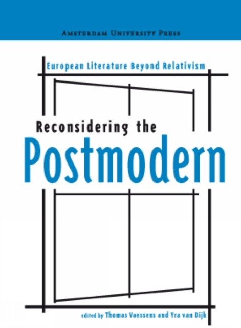Reconsidering The Postmodern: European Literature Beyond Relativism