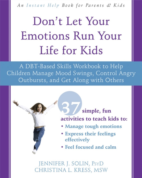 Don'T Let Your Emotions Run Your Life For Kids: A Dbt-Based Skills Workbook To Help Children Manage Mood Swings, Control Angry Outbursts, And Get Along With Others