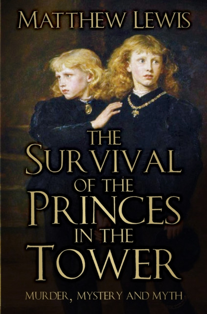 The Survival Of The Princes In The Tower: Murder, Mystery And Myth