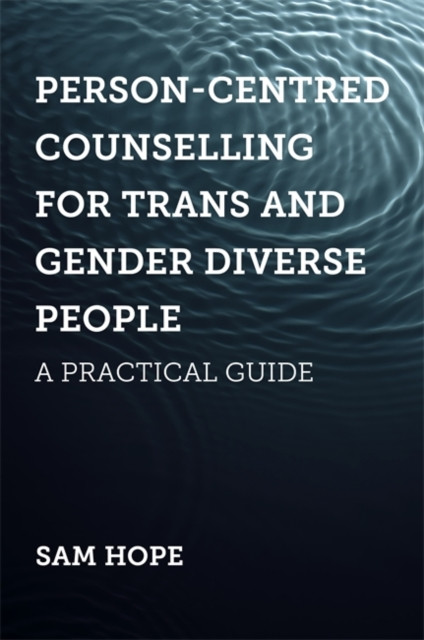 Person-Centred Counselling For Trans And Gender Diverse People: A Practical Guide
