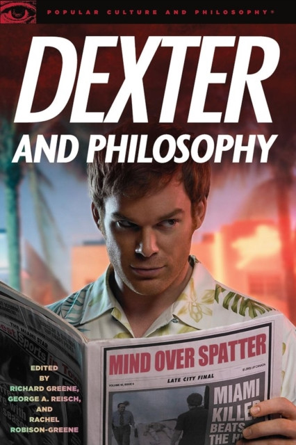 Dexter And Philosophy: Mind Over Spatter