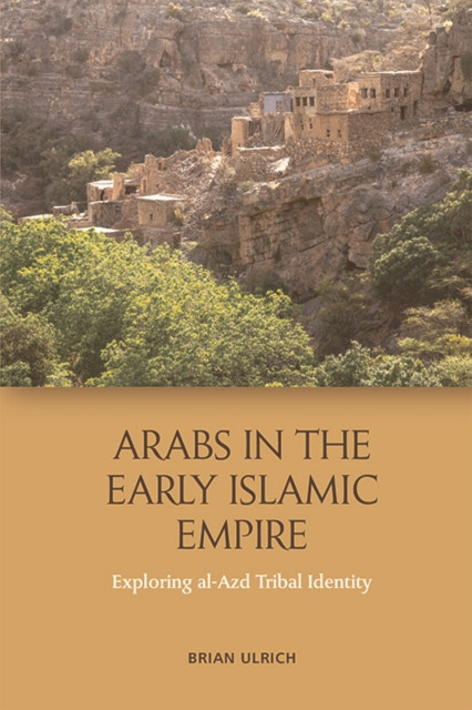 Arabs in the Early Islamic Empire: Exploring al-Azd Tribal Identity