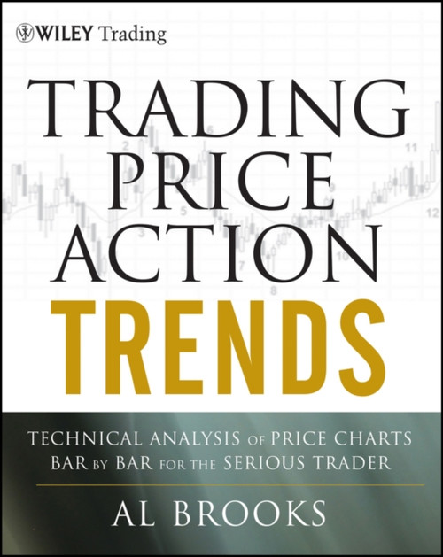 Trading Price Action Trends: Technical Analysis Of Price Charts Bar By Bar For The Serious Trader