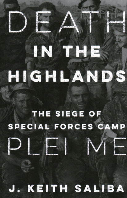 Death in the Highlands: The Siege of Special Forces Camp Plei Me