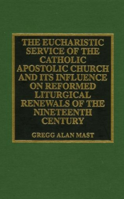 The Eucharistic Service Of The Catholic Apostolic Church And Its Influence On: Reformed Liturgical Renewals Of The Nineteenth Century