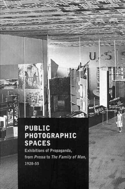 Public Photographic Spaces: Propaganda Exhibitions From Pressa To The Family Of Man, 1928-55