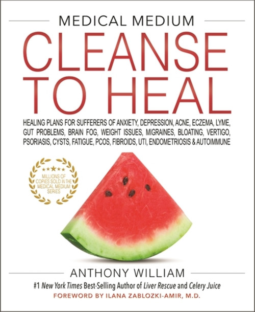 Medical Medium Cleanse to Heal: Healing Plans for Sufferers of Anxiety, Depression, Acne, Eczema, Lyme, Gut Problems, Brain Fog, Weight Issues, Migraines, Bloating, Vertigo, Psoriasis, Cysts, Fatigue, PCOS, Fibroids, UTI, Endometriosis & Autoimmune