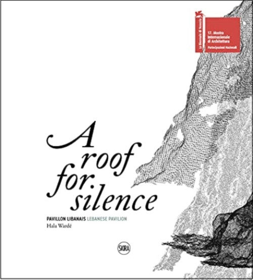A Roof for Silence (Bilingual edition): Lebanese Pavilion – Venice Architecture Biennale