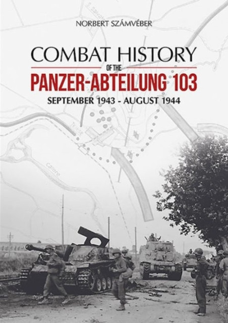 Combat History Of The Panzer-Abteilung 103: September 1943 - August 1944