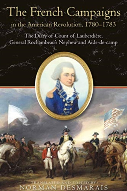 The French Campaigns In The American Revolution, 1780-1783: The Diary Of Count Of Lauberdiere, General Rochambeau'S Nephew And Aide-De-Camp