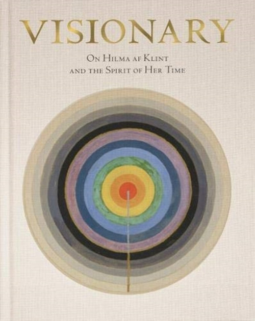 Hilma Af Klint: Visionary: On Hilma Af Klint And The Spirit Of Her Time