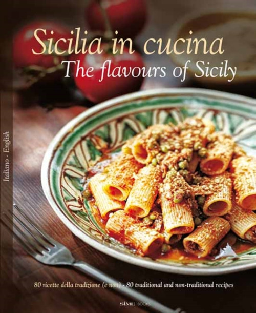 Sicilia in Cucina - The flavours of Sicily: 80 ricette della tradizione (e non) - 80 traditional and non-traditional recipes