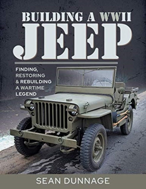 Building A Wwii Jeep: Finding, Restoring, And Rebuilding A Wartime Legend