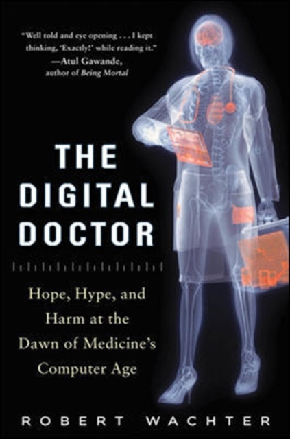 The Digital Doctor: Hope, Hype, And Harm At The Dawn Of Medicine'S Computer Age - 9780071849463