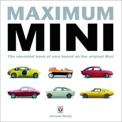Maximum Mini: The Essential Book Of Cars Based On The Original Mini