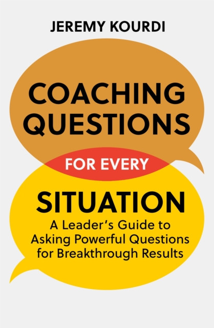 Coaching Questions for Every Situation: A Leader's Guide to Asking Powerful Questions for Breakthrough Results